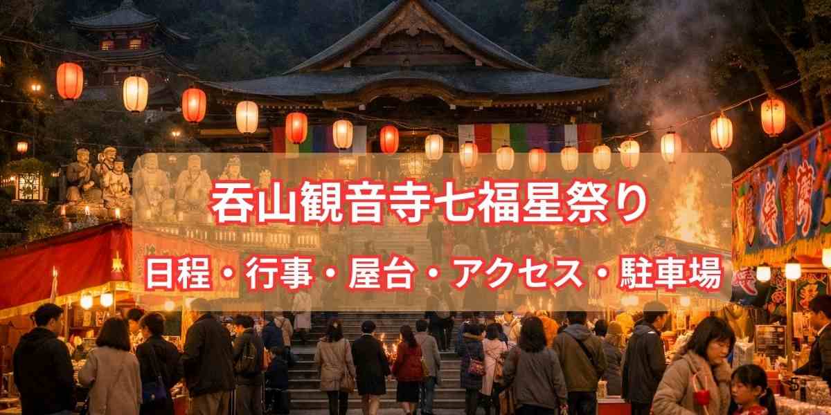 吞山観音寺七福星祭り|日程・行事・屋台・アクセス・駐車場まとめ!
